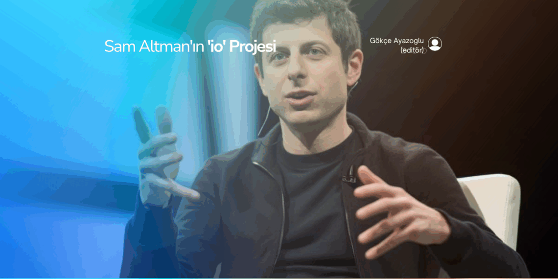 Sam Altman’ın ‘io’ Projesi
