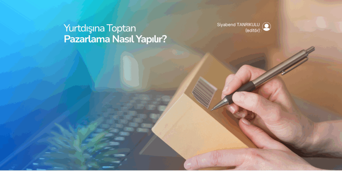 Yurtdışına Toptan Pazarlama Nasıl Yapılır? | Alibaba ve Alternatif Yöntemler
