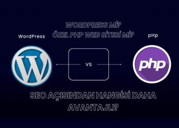 WordPress mi, Özel PHP Web Sitesi mi? SEO Açısından Hangisi Daha Avantajlı?